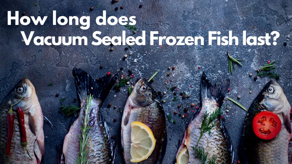 How Long Does Vacuum Sealed Frozen Fish Last - Pac Food